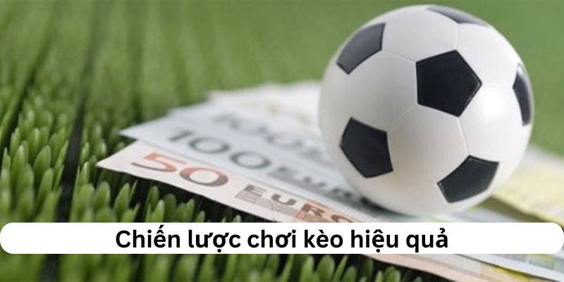 Chiến lược chơi kèo hiệu quả